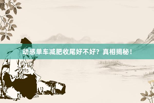 动感单车减肥收尾好不好？真相揭秘！